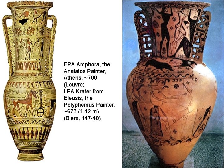 EPA Amphora, the Analatos Painter, Athens, ~700 (Louvre) LPA Krater from Eleusis, the Polyphemus