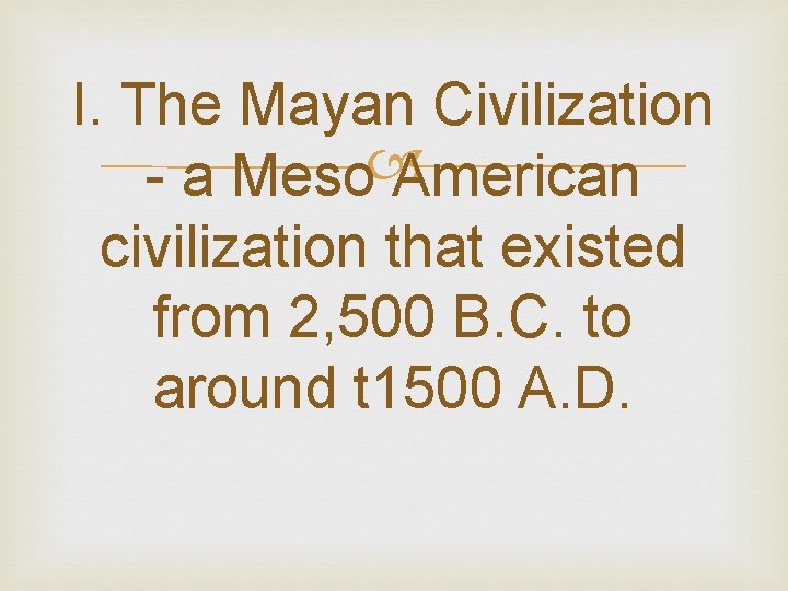 I. The Mayan Civilization - a Meso American civilization that existed from 2, 500