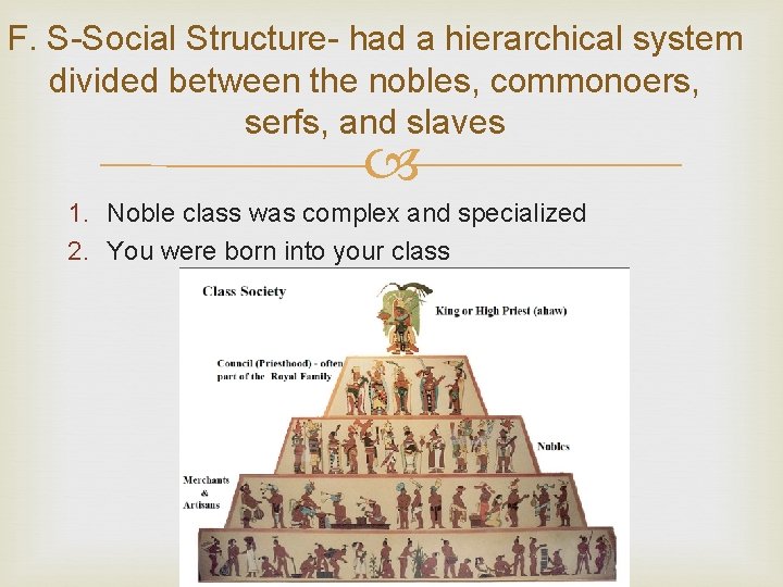F. S-Social Structure- had a hierarchical system divided between the nobles, commonoers, serfs, and