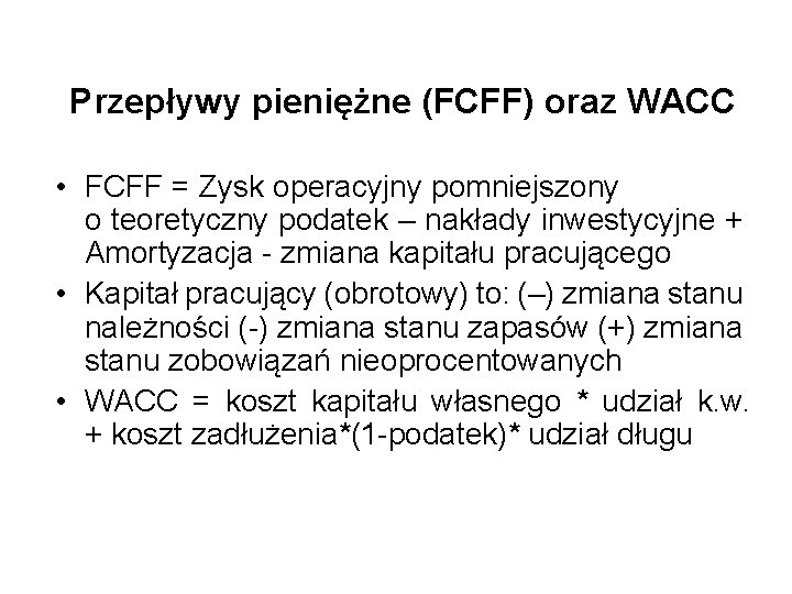 Przepływy pieniężne (FCFF) oraz WACC • FCFF = Zysk operacyjny pomniejszony o teoretyczny podatek