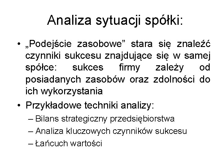 Analiza sytuacji spółki: • „Podejście zasobowe” stara się znaleźć czynniki sukcesu znajdujące się w