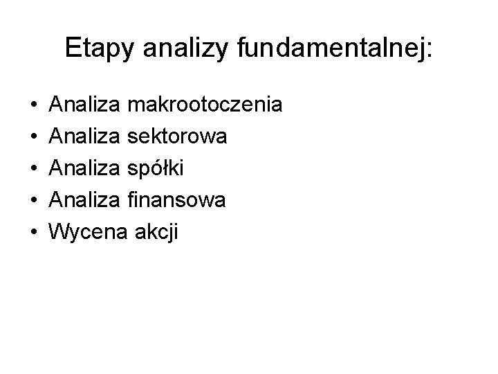 Etapy analizy fundamentalnej: • • • Analiza makrootoczenia Analiza sektorowa Analiza spółki Analiza finansowa