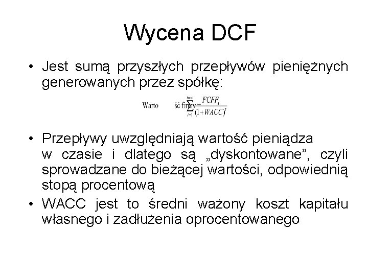 Wycena DCF • Jest sumą przyszłych przepływów pieniężnych generowanych przez spółkę: • Przepływy uwzględniają