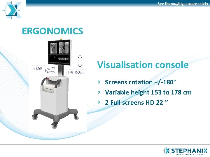 See thoroughly, ensure safety ERGONOMICS Visualisation console Screens rotation +/-180° Variable height 153 to