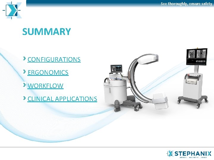 See thoroughly, ensure safety SUMMARY CONFIGURATIONS ERGONOMICS WORKFLOW CLINICAL APPLICATIONS 