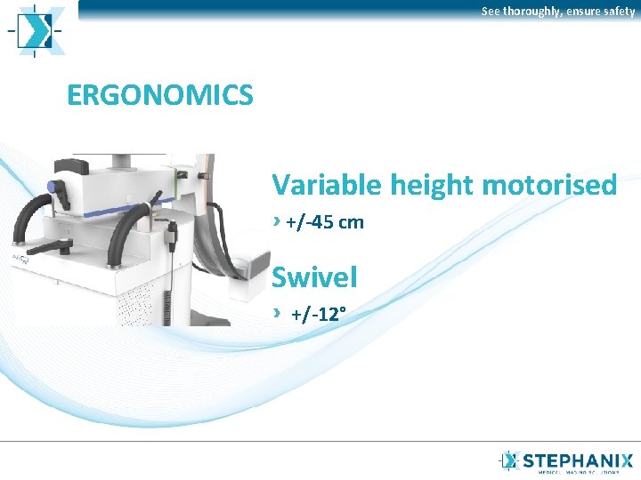 See thoroughly, ensure safety ERGONOMICS Variable height motorised +/-45 cm Swivel +/-12° 