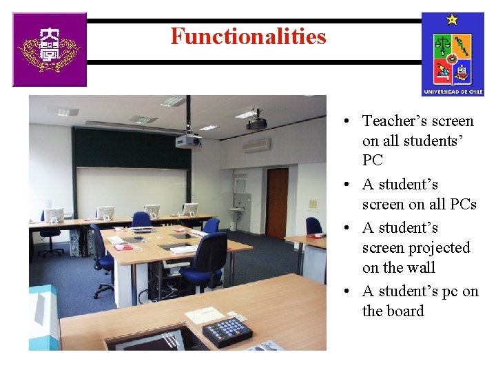 Functionalities • Teacher’s screen on all students’ PC • A student’s screen on all