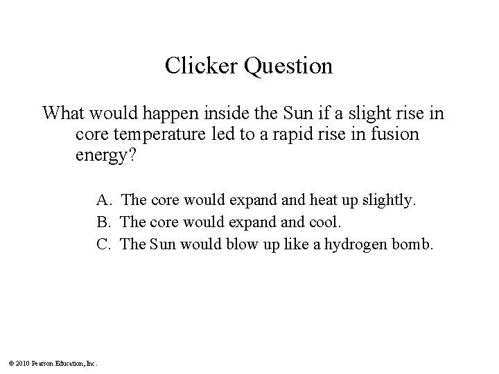 Clicker Question What would happen inside the Sun if a slight rise in core