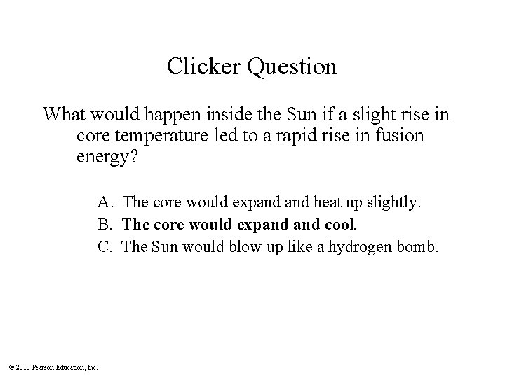 Clicker Question What would happen inside the Sun if a slight rise in core