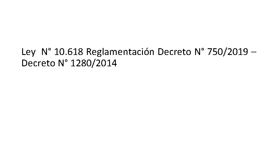 Ley N° 10. 618 Reglamentación Decreto N° 750/2019 – Decreto N° 1280/2014 