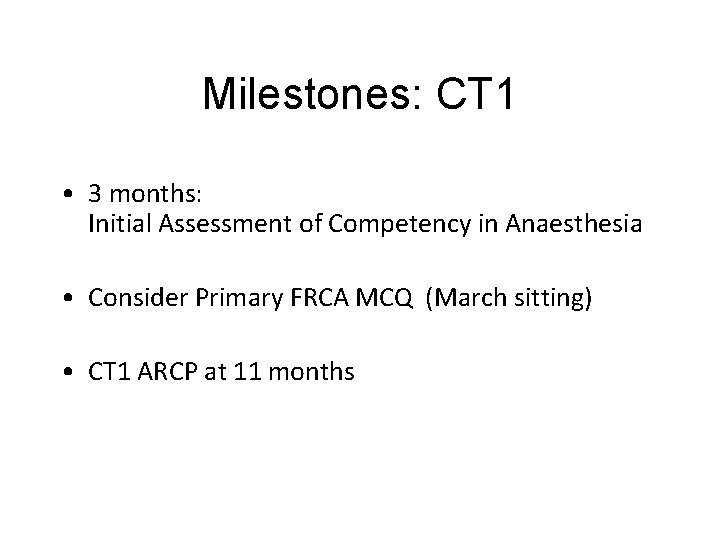 Milestones: CT 1 • 3 months: Initial Assessment of Competency in Anaesthesia • Consider