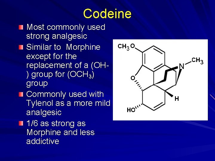 Codeine Most commonly used strong analgesic Similar to Morphine except for the replacement of