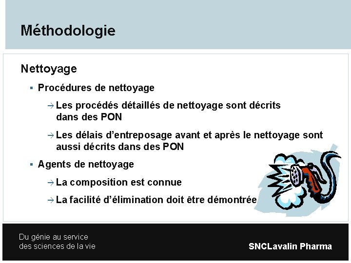 Méthodologie Nettoyage Procédures de nettoyage Les procédés détaillés de nettoyage sont décrits dans des