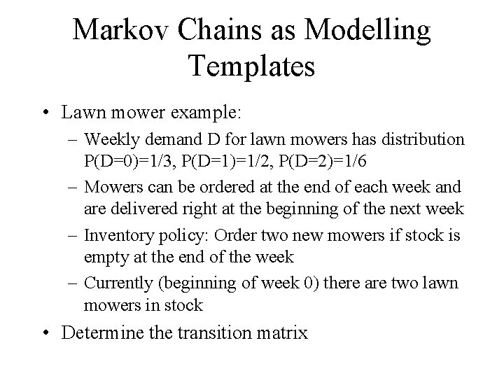 Markov Chains as Modelling Templates • Lawn mower example: – Weekly demand D for