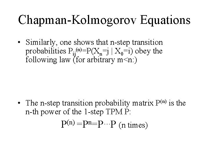 Chapman-Kolmogorov Equations • Similarly, one shows that n-step transition probabilities Pij(n)=P(Xn=j | X 0=i)