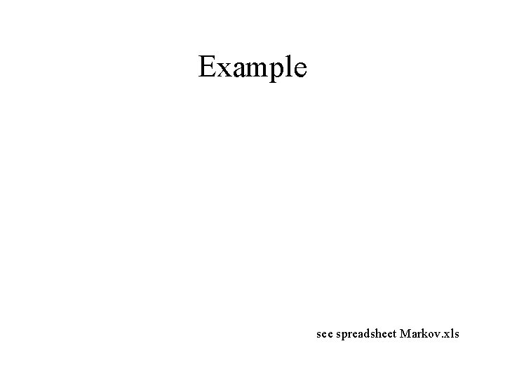 Example see spreadsheet Markov. xls 