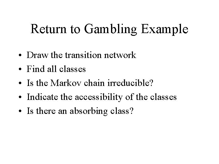 Return to Gambling Example • • • Draw the transition network Find all classes