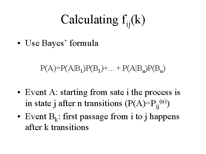 Calculating fij(k) • Use Bayes’ formula P(A)=P(A|B 1)P(B 1)+…+ P(A|Bn)P(Bn) • Event A: starting