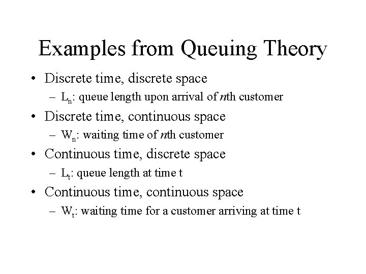 Examples from Queuing Theory • Discrete time, discrete space – Ln: queue length upon