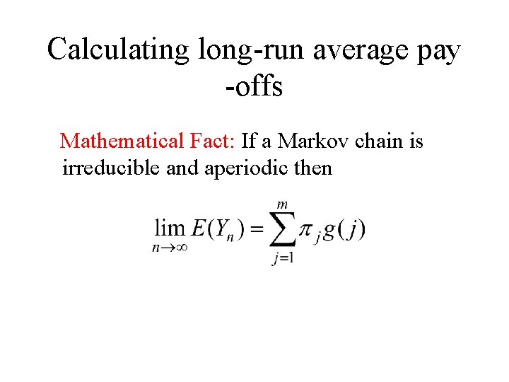 Calculating long-run average pay -offs Mathematical Fact: If a Markov chain is irreducible and