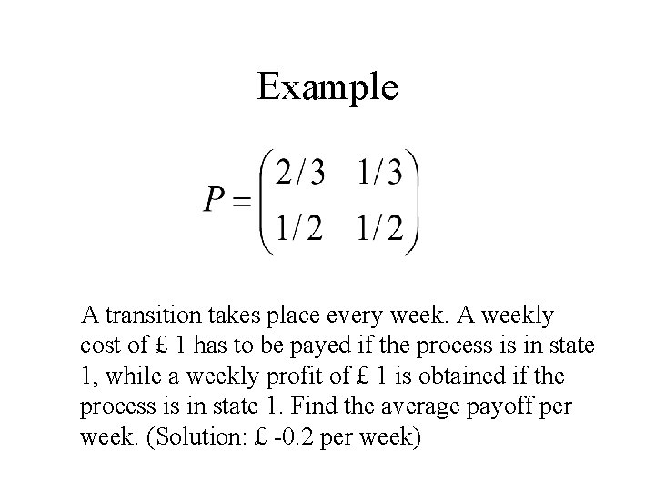 Example A transition takes place every week. A weekly cost of £ 1 has