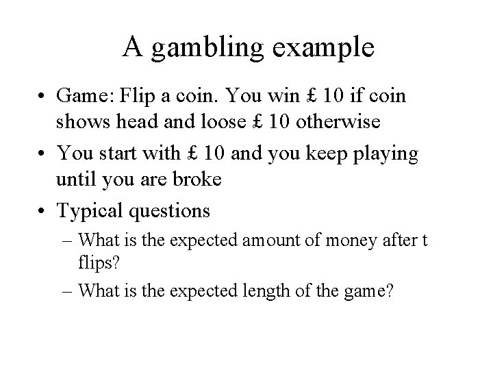 A gambling example • Game: Flip a coin. You win £ 10 if coin