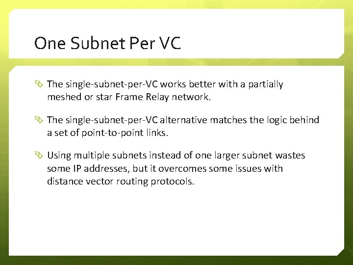 One Subnet Per VC The single-subnet-per-VC works better with a partially meshed or star