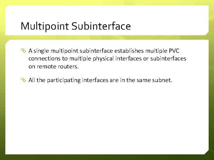 Multipoint Subinterface A single multipoint subinterface establishes multiple PVC connections to multiple physical interfaces