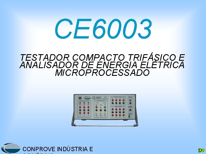 CE 6003 TESTADOR COMPACTO TRIFÁSICO E ANALISADOR DE ENERGIA ELÉTRICA MICROPROCESSADO CONPROVE INDÚSTRIA E