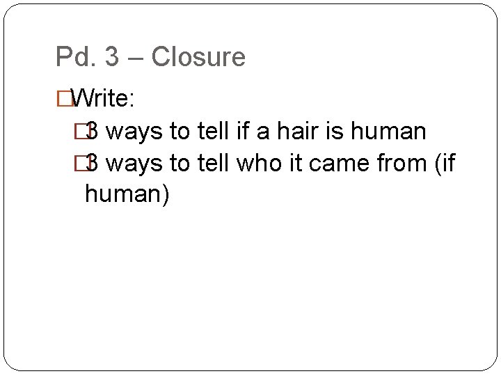 Pd. 3 – Closure �Write: � 3 ways to tell if a hair is Pd. 3 – Closure �Write: � 3 ways to tell if a hair is