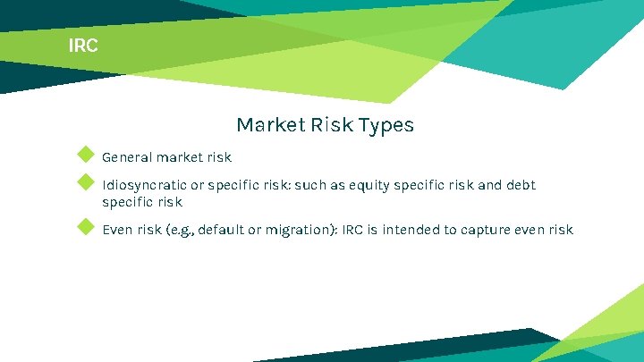 IRC Market Risk Types ◆ General market risk ◆ Idiosyncratic or specific risk: such