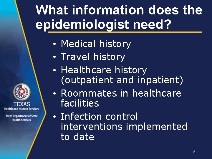 What information does the epidemiologist need? • Medical history • Travel history • Healthcare