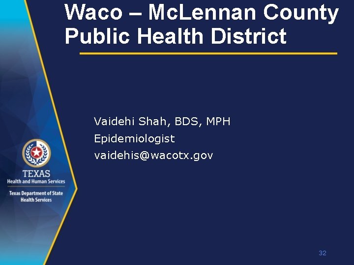 Waco – Mc. Lennan County Public Health District Vaidehi Shah, BDS, MPH Epidemiologist vaidehis@wacotx.
