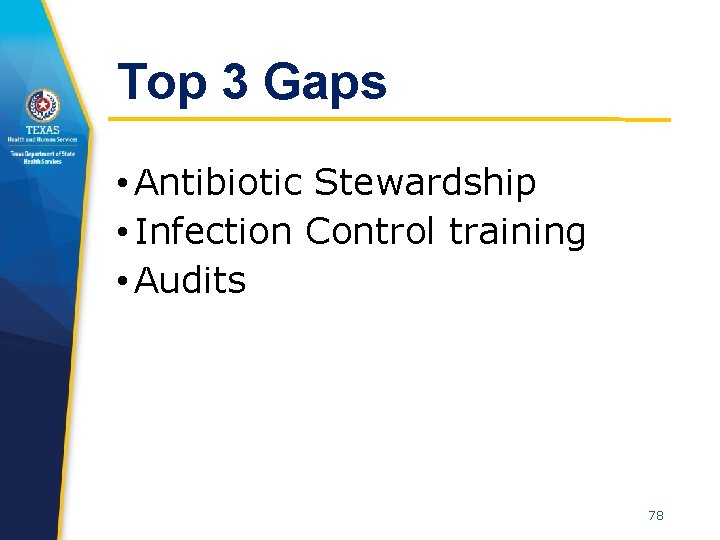 Top 3 Gaps • Antibiotic Stewardship • Infection Control training • Audits 78 