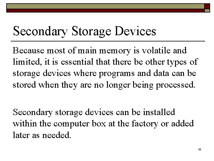 Secondary Storage Devices Because most of main memory is volatile and limited, it is