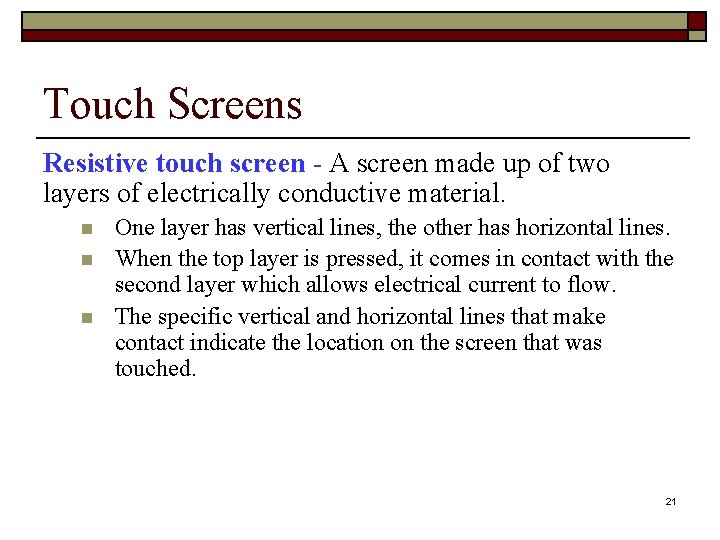Touch Screens Resistive touch screen - A screen made up of two layers of