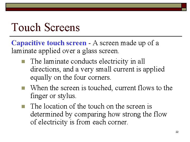 Touch Screens Capacitive touch screen - A screen made up of a laminate applied