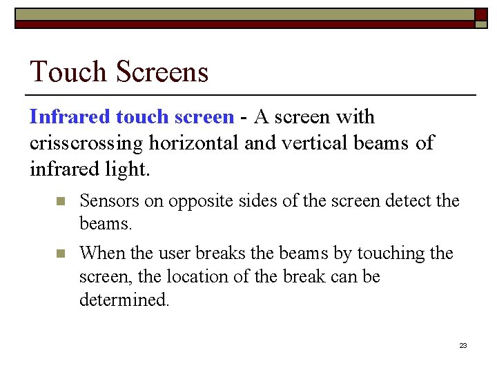 Touch Screens Infrared touch screen - A screen with crisscrossing horizontal and vertical beams