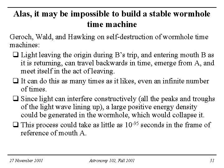 Alas, it may be impossible to build a stable wormhole time machine Geroch, Wald,