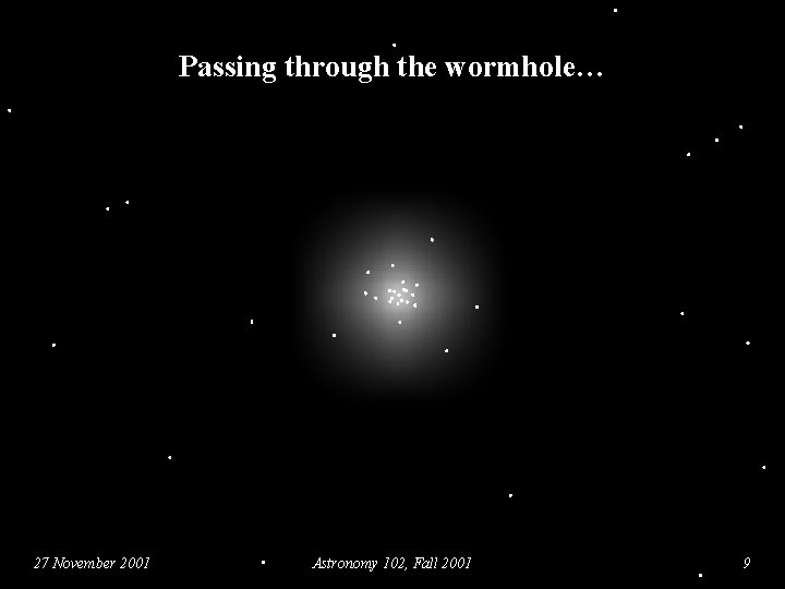 Passing through the wormhole… 27 November 2001 Astronomy 102, Fall 2001 9 