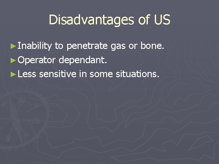 Disadvantages of US ► Inability to penetrate gas or bone. ► Operator dependant. ► Disadvantages of US ► Inability to penetrate gas or bone. ► Operator dependant. ►