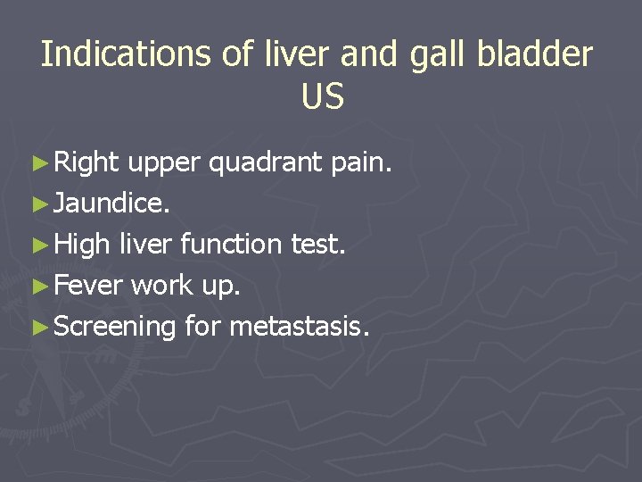 Indications of liver and gall bladder US ► Right upper quadrant pain. ► Jaundice. Indications of liver and gall bladder US ► Right upper quadrant pain. ► Jaundice.