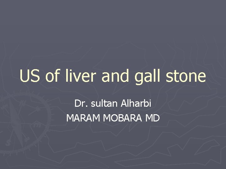 US of liver and gall stone Dr. sultan Alharbi MARAM MOBARA MD US of liver and gall stone Dr. sultan Alharbi MARAM MOBARA MD