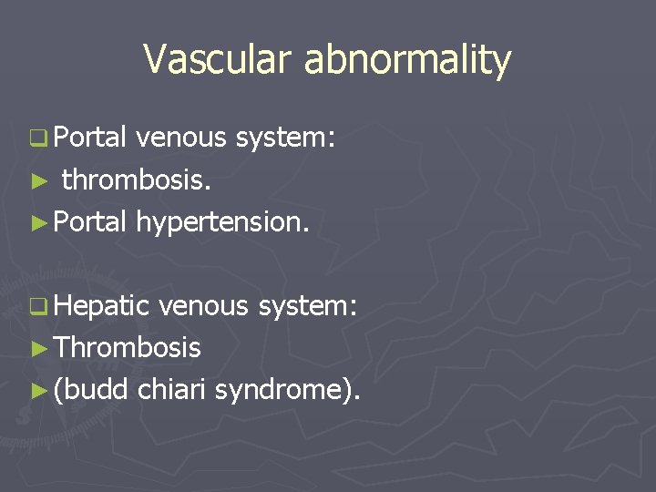 Vascular abnormality q Portal venous system: ► thrombosis. ► Portal hypertension. q Hepatic venous Vascular abnormality q Portal venous system: ► thrombosis. ► Portal hypertension. q Hepatic venous