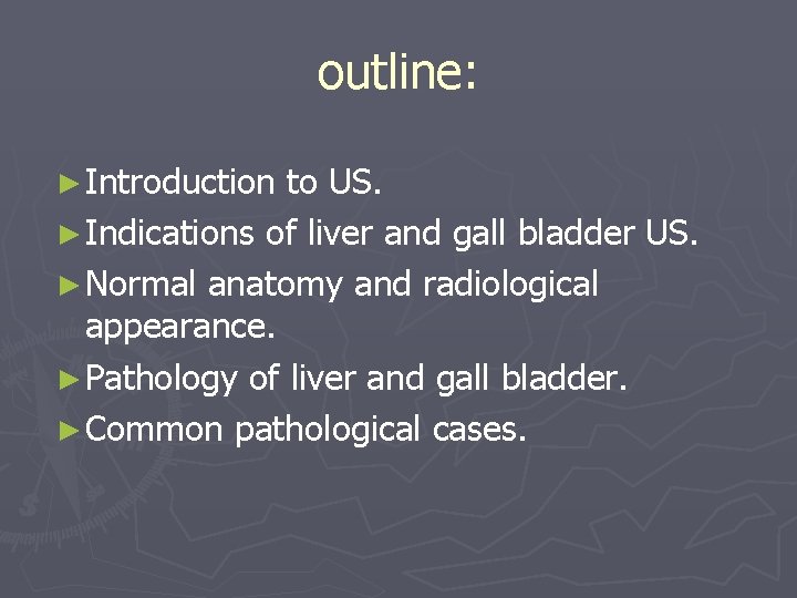 outline: ► Introduction to US. ► Indications of liver and gall bladder US. ► outline: ► Introduction to US. ► Indications of liver and gall bladder US. ►