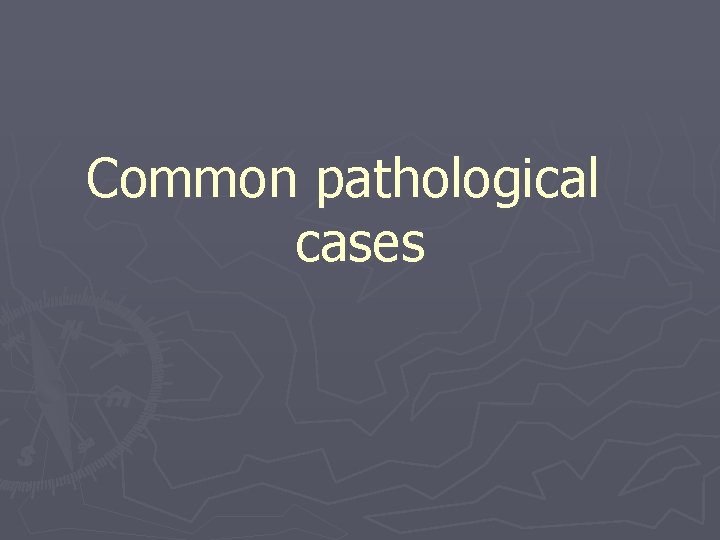 Common pathological cases Common pathological cases