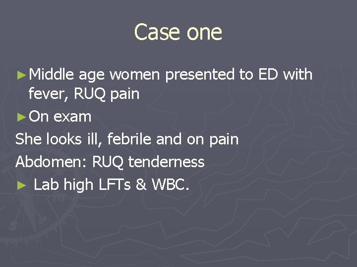 Case one ► Middle age women presented to ED with fever, RUQ pain ► Case one ► Middle age women presented to ED with fever, RUQ pain ►
