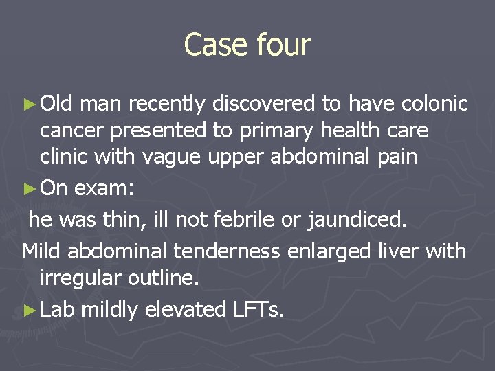 Case four ► Old man recently discovered to have colonic cancer presented to primary Case four ► Old man recently discovered to have colonic cancer presented to primary