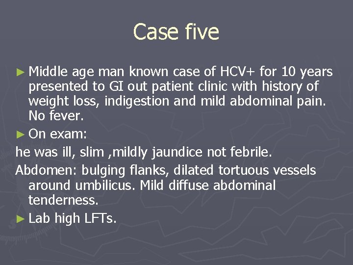 Case five ► Middle age man known case of HCV+ for 10 years presented Case five ► Middle age man known case of HCV+ for 10 years presented