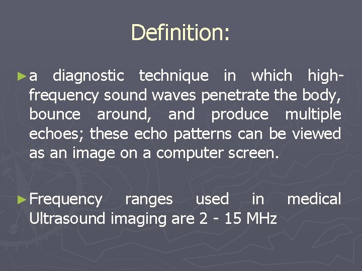 Definition: ►a diagnostic technique in which highfrequency sound waves penetrate the body, bounce around, Definition: ►a diagnostic technique in which highfrequency sound waves penetrate the body, bounce around,